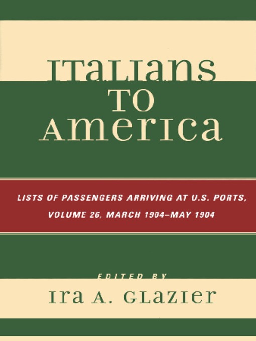 Title details for Italians to America, Volume 26 March 1904 - May 1904 by Ira A. Glazier - Available